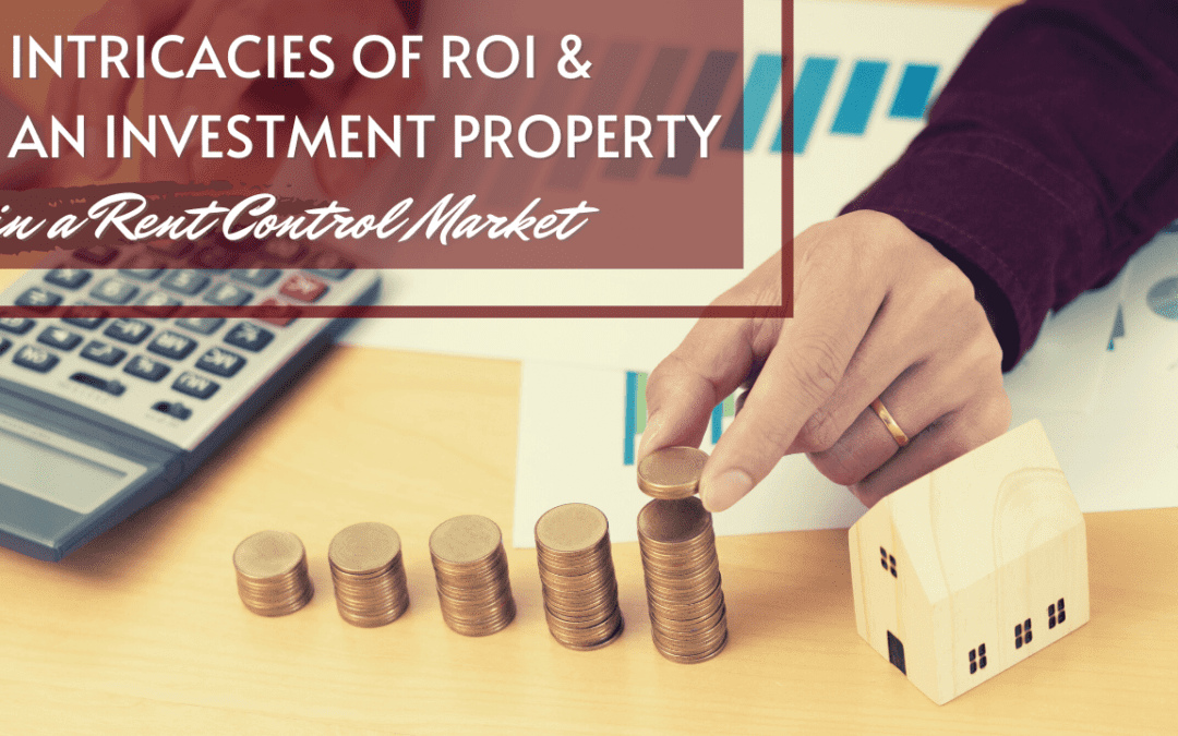 The Intricacies of ROI and an Investment Property in a Rent Control Market
