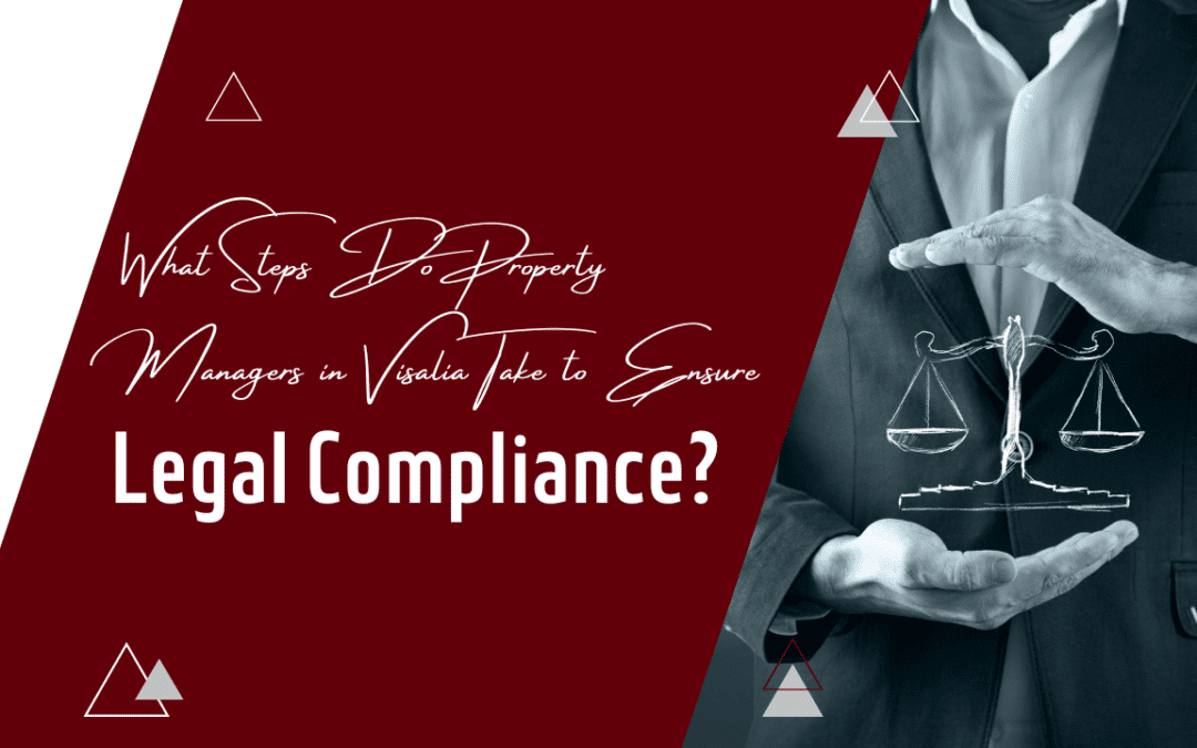 What Steps Do Property Managers in Visalia Take to Ensure Legal Compliance?