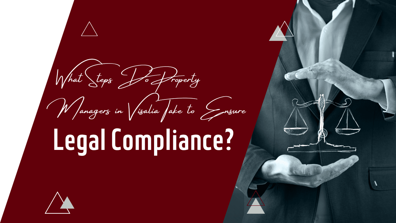 What Steps Do Property Managers in Visalia Take to Ensure Legal Compliance?