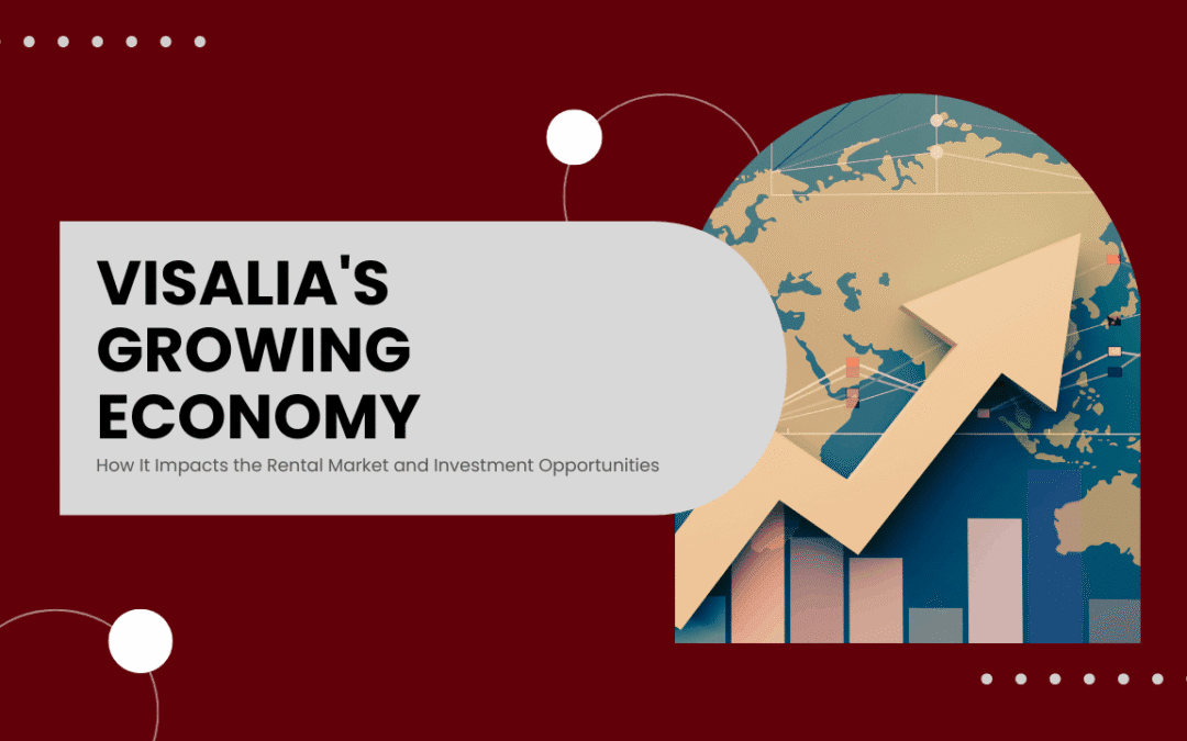 Visalia’s Growing Economy: How It Impacts the Rental Market and Investment Opportunities